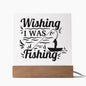 Wishing I Was Fishing | Square Acrylic Plaque
