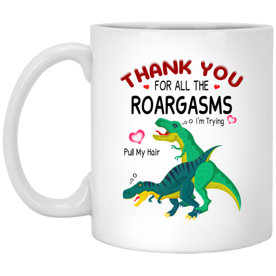 T Rex Roargasms | 11 oz. White Mug